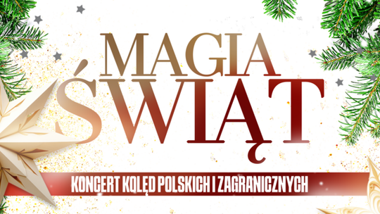 Magia Świąt - Koncert Kolęd Polskich i Zagranicznych Magia Świąt - Koncert Kolęd Polskich i Zagranicznych